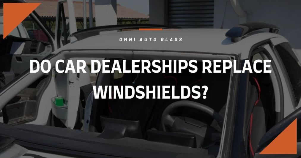 Do Car Dealerships Replace Windshields