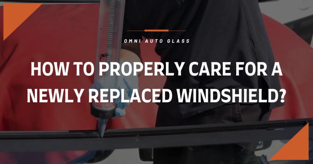 How To Properly Care for a Newly Replaced Windshield