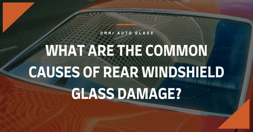 What are the Common Causes of Rear Windshield Glass Damage